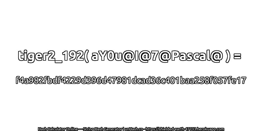 tiger2_192( aY0u@I@7@Pascal@ ) = f4a982fbdf4229d396d47981dcad36c401baa258f057fe17 | unHash.co