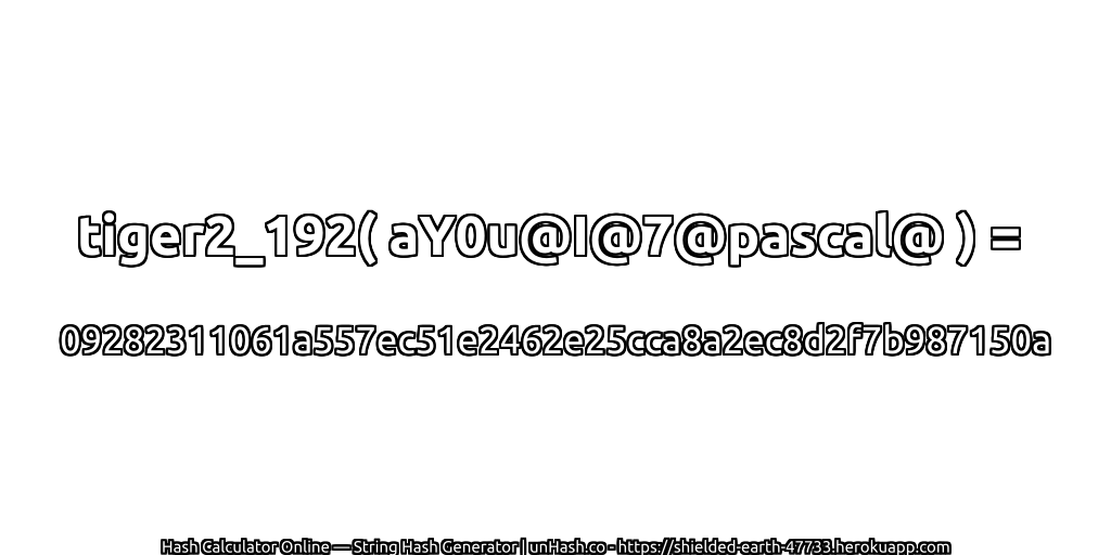tiger2_192( aY0u@I@7@pascal@ ) = 09282311061a557ec51e2462e25cca8a2ec8d2f7b987150a | unHash.co