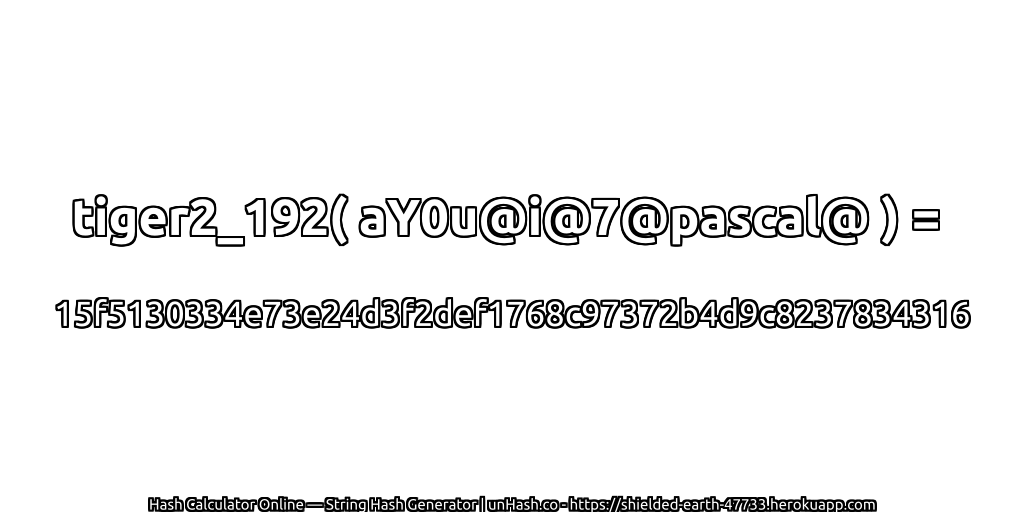 tiger2_192( aY0u@i@7@pascal@ ) = 15f5130334e73e24d3f2def1768c97372b4d9c8237834316 | unHash.co