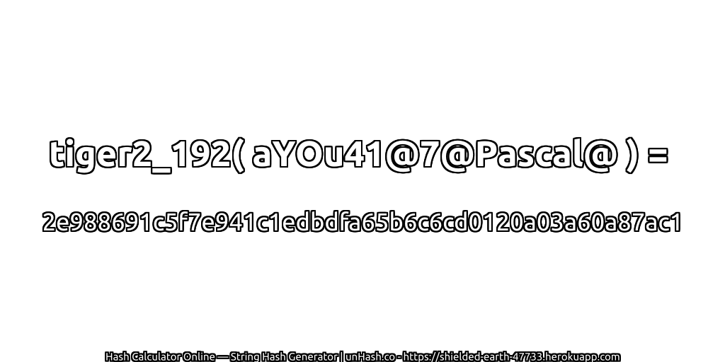 tiger2_192( aYOu41@7@Pascal@ ) = 2e988691c5f7e941c1edbdfa65b6c6cd0120a03a60a87ac1 | unHash.co