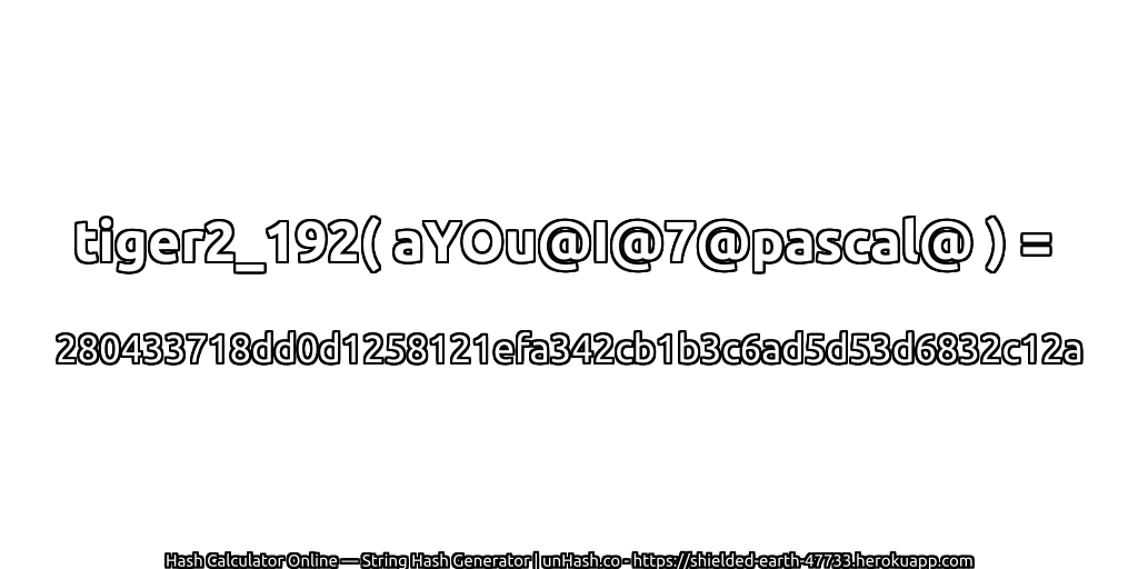 tiger2_192( aYOu@I@7@pascal@ ) = 280433718dd0d1258121efa342cb1b3c6ad5d53d6832c12a | unHash.co