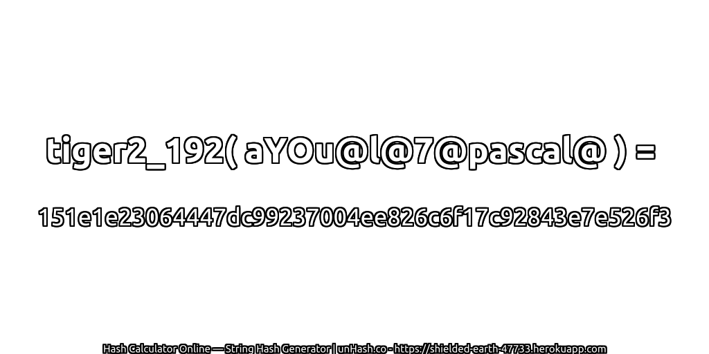 tiger2_192( aYOu@l@7@pascal@ ) = 151e1e23064447dc99237004ee826c6f17c92843e7e526f3 | unHash.co