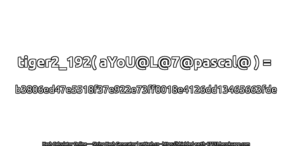 tiger2_192( aYoU@L@7@pascal@ ) = b3806ed47e5518f37e922e73ff0018e4126dd13465663fde | unHash.co