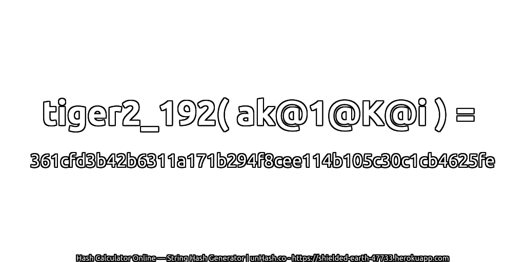 tiger2_192( ak@1@K@i ) = 361cfd3b42b6311a171b294f8cee114b105c30c1cb4625fe | unHash.co