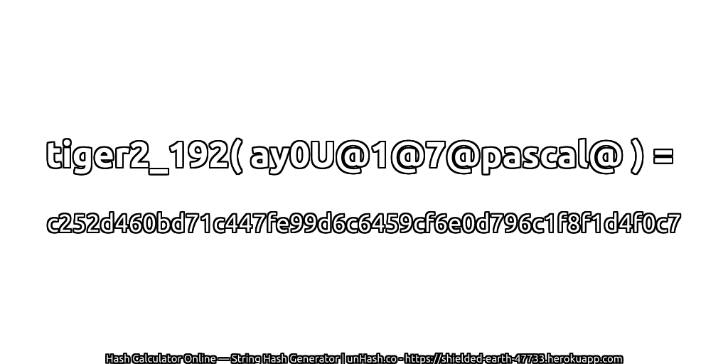 tiger2_192( ay0U@1@7@pascal@ ) = c252d460bd71c447fe99d6c6459cf6e0d796c1f8f1d4f0c7 | unHash.co