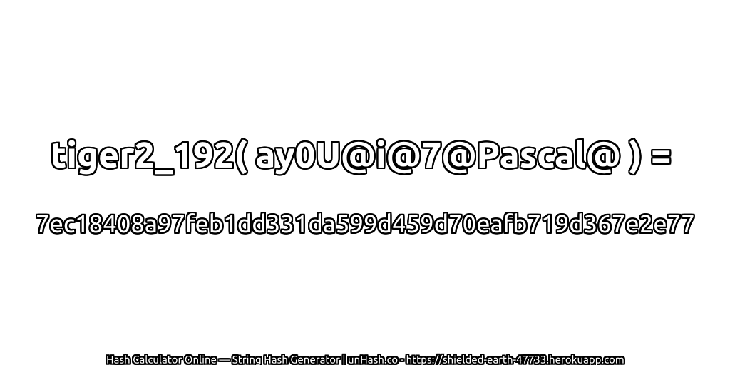 tiger2_192( ay0U@i@7@Pascal@ ) = 7ec18408a97feb1dd331da599d459d70eafb719d367e2e77 | unHash.co
