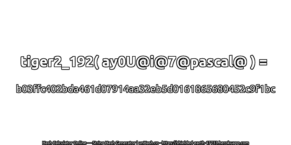 tiger2_192( ay0U@i@7@pascal@ ) = b03ffc402bda461d07914aa32eb5d0161865680452c9f1bc | unHash.co