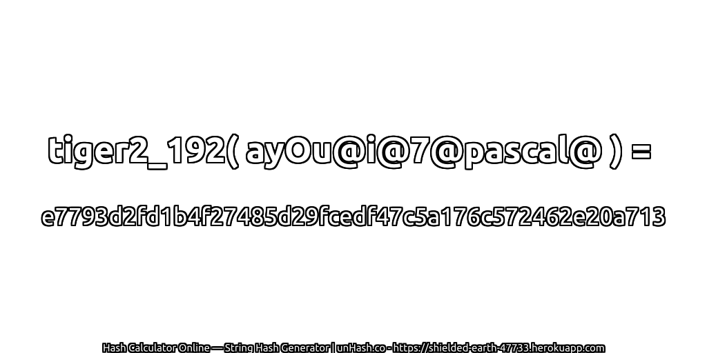 tiger2_192( ayOu@i@7@pascal@ ) = e7793d2fd1b4f27485d29fcedf47c5a176c572462e20a713 | unHash.co