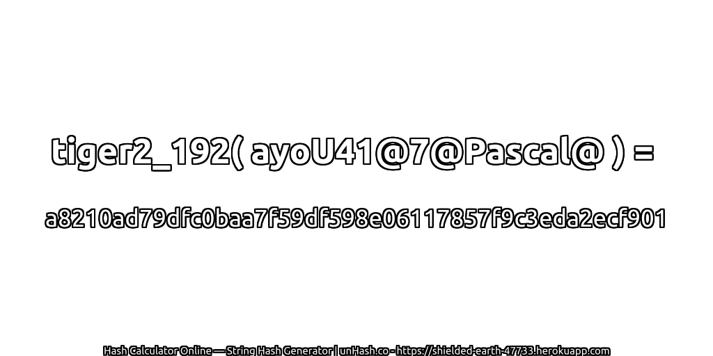 tiger2_192( ayoU41@7@Pascal@ ) = a8210ad79dfc0baa7f59df598e06117857f9c3eda2ecf901 | unHash.co