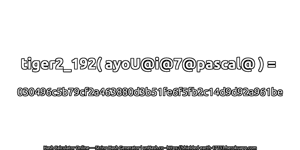 tiger2_192( ayoU@i@7@pascal@ ) = 030496c5b79cf2a463880d3b51fe6f5fb2c14d9d92a961be | unHash.co