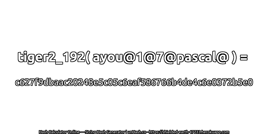 tiger2_192( ayou@1@7@pascal@ ) = c627f9dbaac20248e5c05c6eaf586766b4de4c6e0372b5e0 | unHash.co