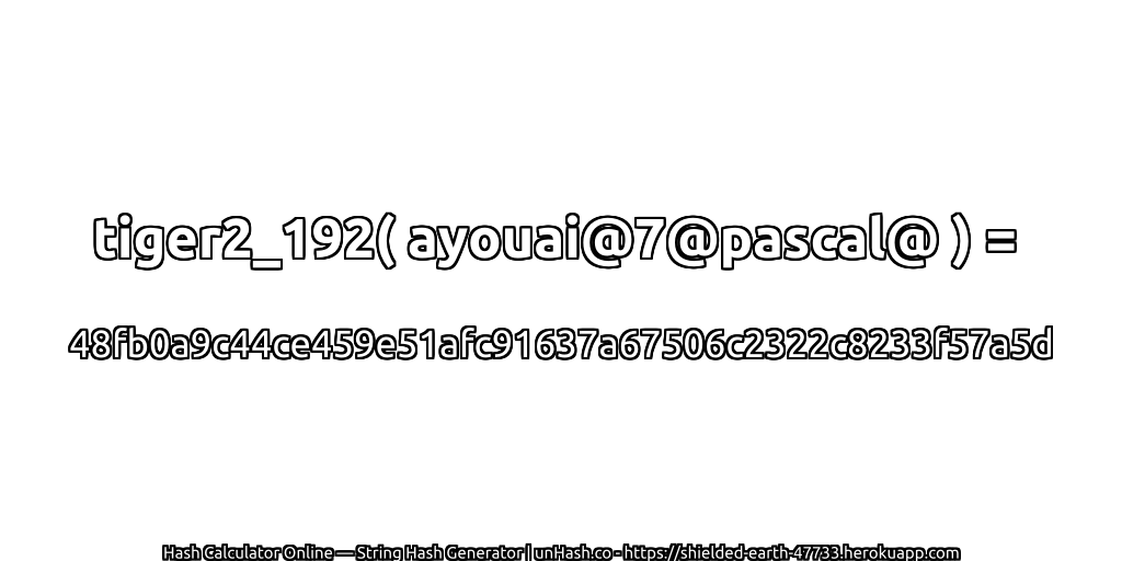 tiger2_192( ayouai@7@pascal@ ) = 48fb0a9c44ce459e51afc91637a67506c2322c8233f57a5d | unHash.co