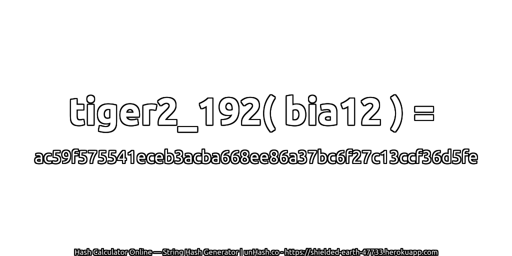 tiger2_192( bia12 ) = ac59f575541eceb3acba668ee86a37bc6f27c13ccf36d5fe | unHash.co