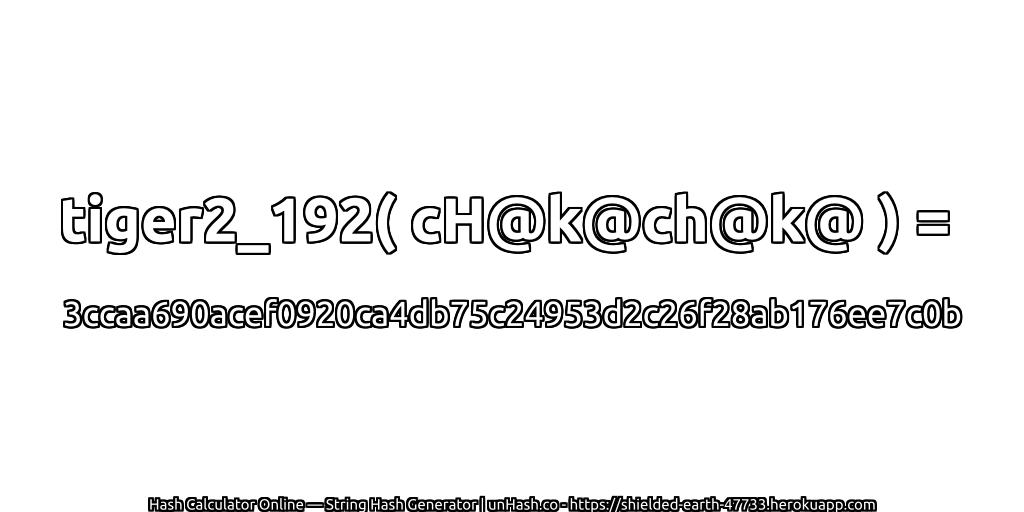 tiger2_192( cH@k@ch@k@ ) = 3ccaa690acef0920ca4db75c24953d2c26f28ab176ee7c0b | unHash.co