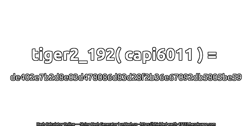tiger2_192( capi6011 ) = de402e7b2d8e03d478086d83d28f2b36e67092db5805be59 | unHash.co