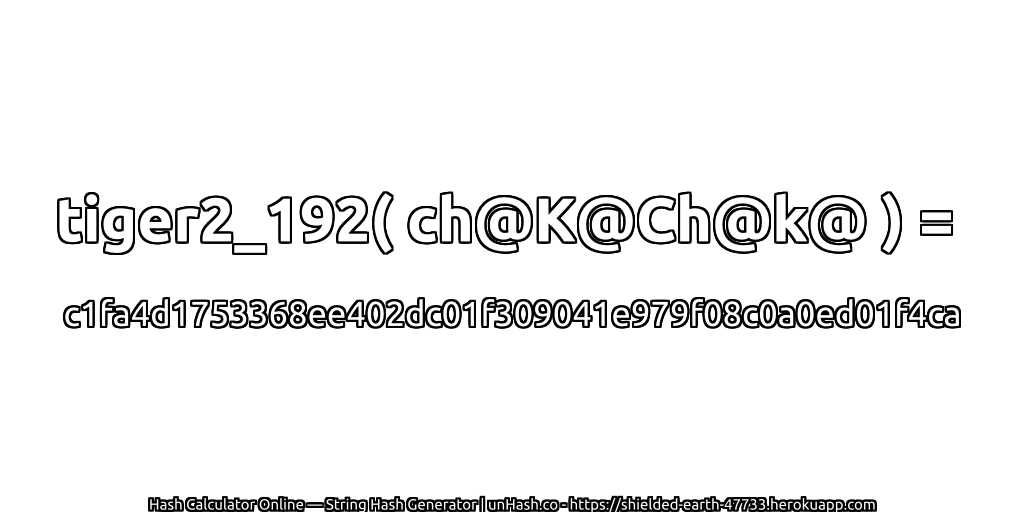 tiger2_192( ch@K@Ch@k@ ) = c1fa4d1753368ee402dc01f309041e979f08c0a0ed01f4ca | unHash.co