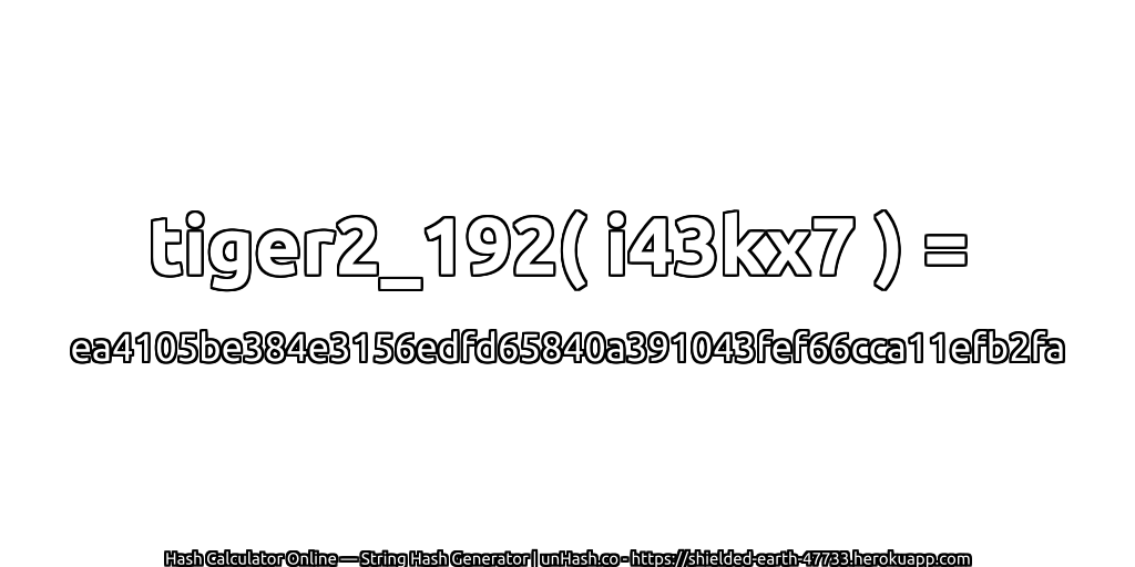 tiger2_192( i43kx7 ) = ea4105be384e3156edfd65840a391043fef66cca11efb2fa | unHash.co