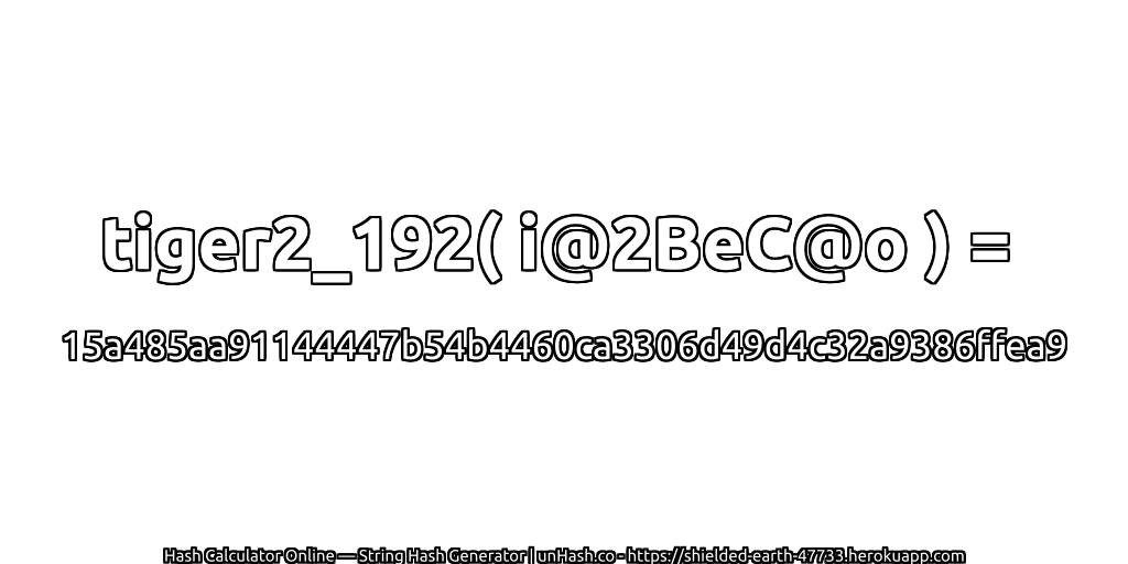 tiger2_192( i@2BeC@o ) = 15a485aa91144447b54b4460ca3306d49d4c32a9386ffea9 | unHash.co