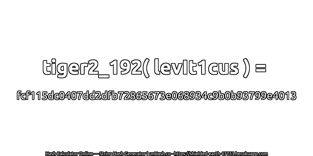 tiger2_192( levIt1cus ) = fcf115dc0407dd2dfb72865673e068934c9b0b93799e4013 | unHash.co