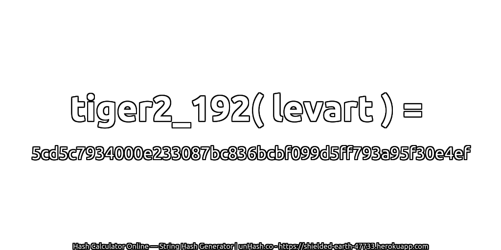 tiger2_192( levart ) = 5cd5c7934000e233087bc836bcbf099d5ff793a95f30e4ef | unHash.co