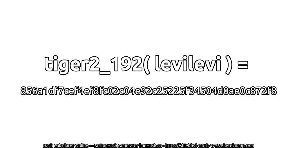 tiger2_192( levilevi ) = 856a1df7cef4ef8fc02c04e92c25225f34504d0ae0c872f8 | unHash.co