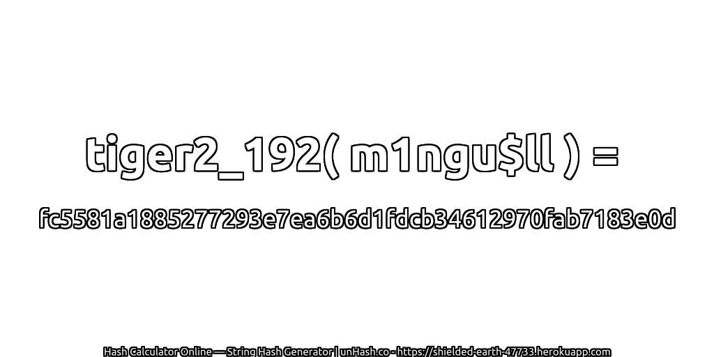 tiger2_192( m1ngu$ll ) = fc5581a1885277293e7ea6b6d1fdcb34612970fab7183e0d | unHash.co