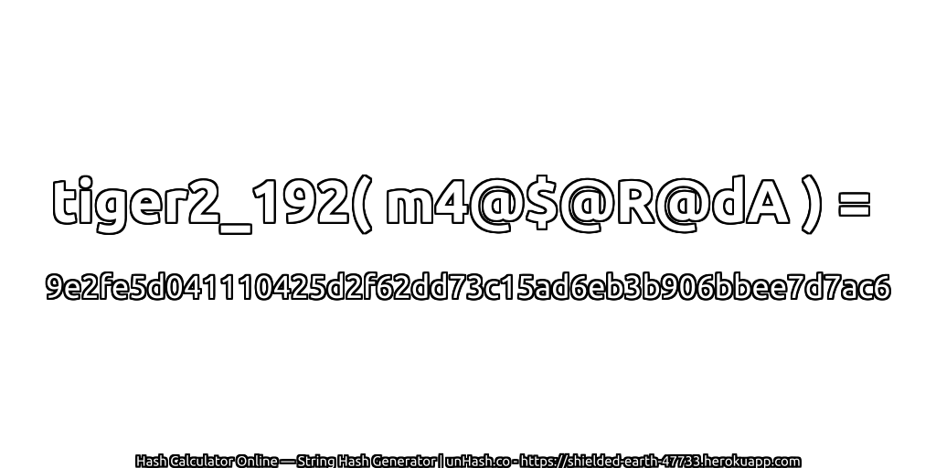 tiger2_192( m4@$@R@dA ) = 9e2fe5d041110425d2f62dd73c15ad6eb3b906bbee7d7ac6 | unHash.co