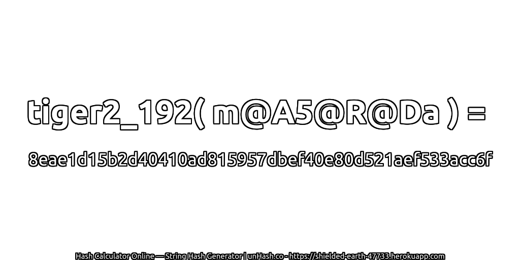 tiger2_192( m@A5@R@Da ) = 8eae1d15b2d40410ad815957dbef40e80d521aef533acc6f | unHash.co