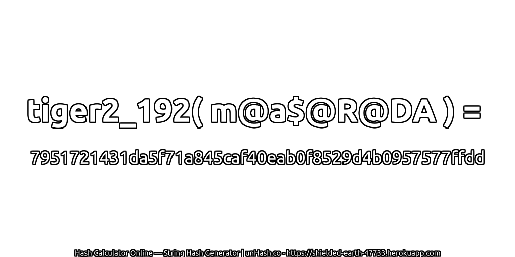 tiger2_192( m@a$@R@DA ) = 7951721431da5f71a845caf40eab0f8529d4b0957577ffdd | unHash.co