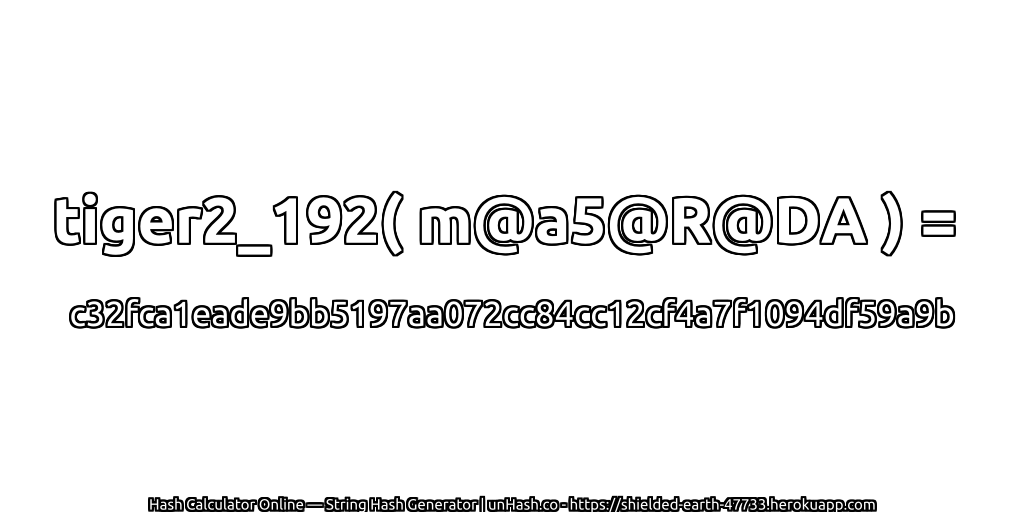 tiger2_192( m@a5@R@DA ) = c32fca1eade9bb5197aa072cc84cc12cf4a7f1094df59a9b | unHash.co