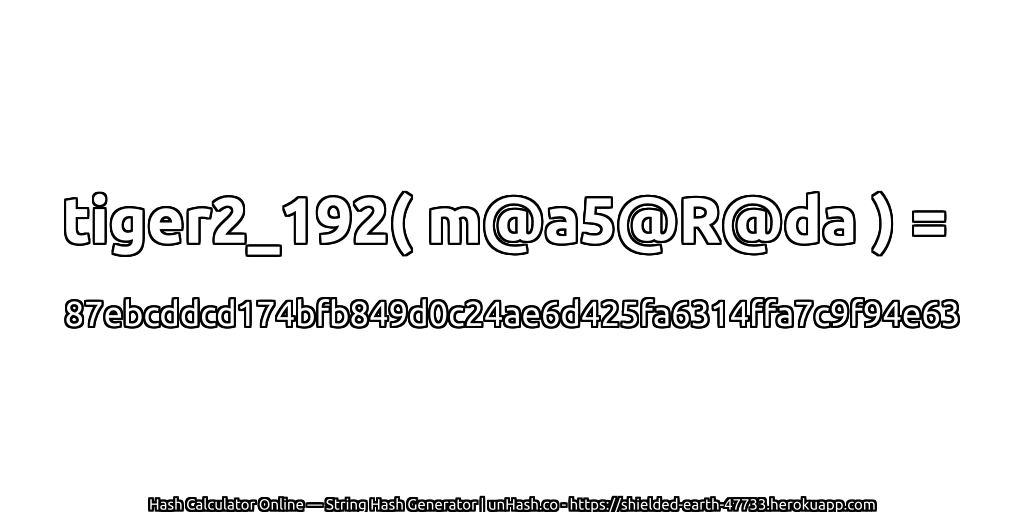 tiger2_192( m@a5@R@da ) = 87ebcddcd174bfb849d0c24ae6d425fa6314ffa7c9f94e63 | unHash.co
