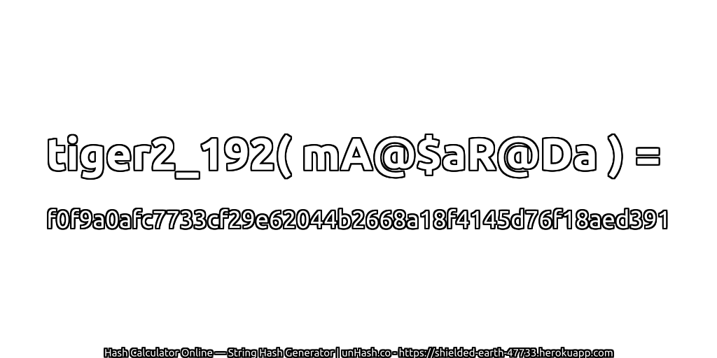 tiger2_192( mA@$aR@Da ) = f0f9a0afc7733cf29e62044b2668a18f4145d76f18aed391 | unHash.co