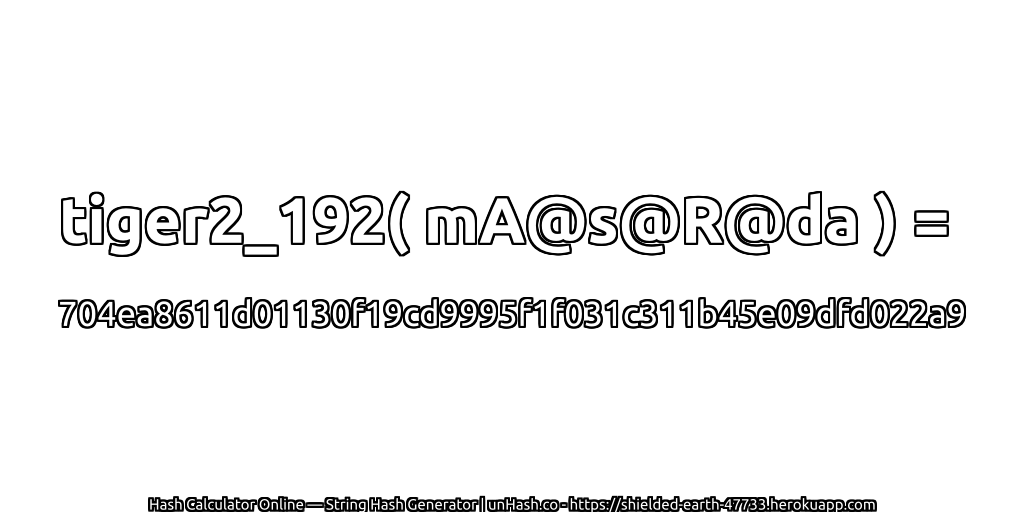 tiger2_192( mA@s@R@da ) = 704ea8611d01130f19cd9995f1f031c311b45e09dfd022a9 | unHash.co