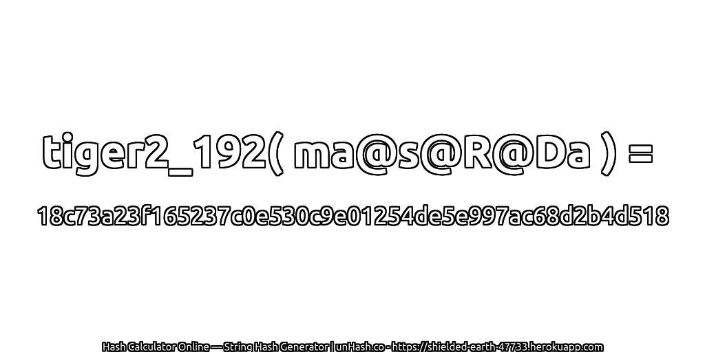 tiger2_192( ma@s@R@Da ) = 18c73a23f165237c0e530c9e01254de5e997ac68d2b4d518 | unHash.co