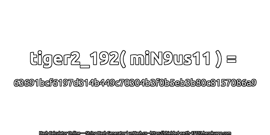 tiger2_192( miN9us11 ) = 63691bcf6197d314b449c70304b3f0b5eb3b80c8157086a9 | unHash.co