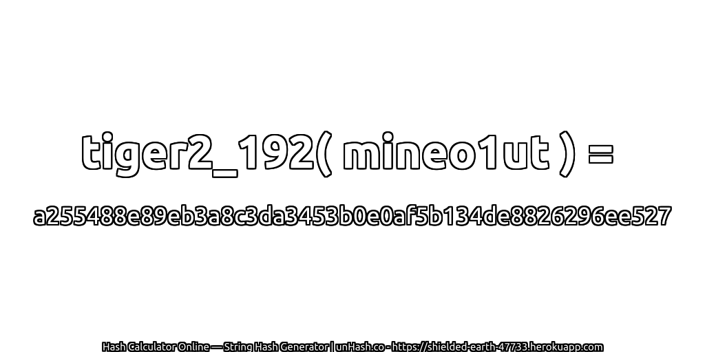 tiger2_192( mineo1ut ) = a255488e89eb3a8c3da3453b0e0af5b134de8826296ee527 | unHash.co
