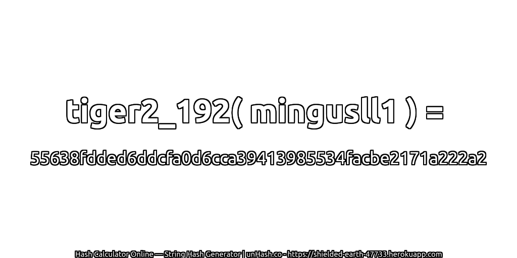 tiger2_192( mingusll1 ) = 55638fdded6ddcfa0d6cca39413985534facbe2171a222a2 | unHash.co