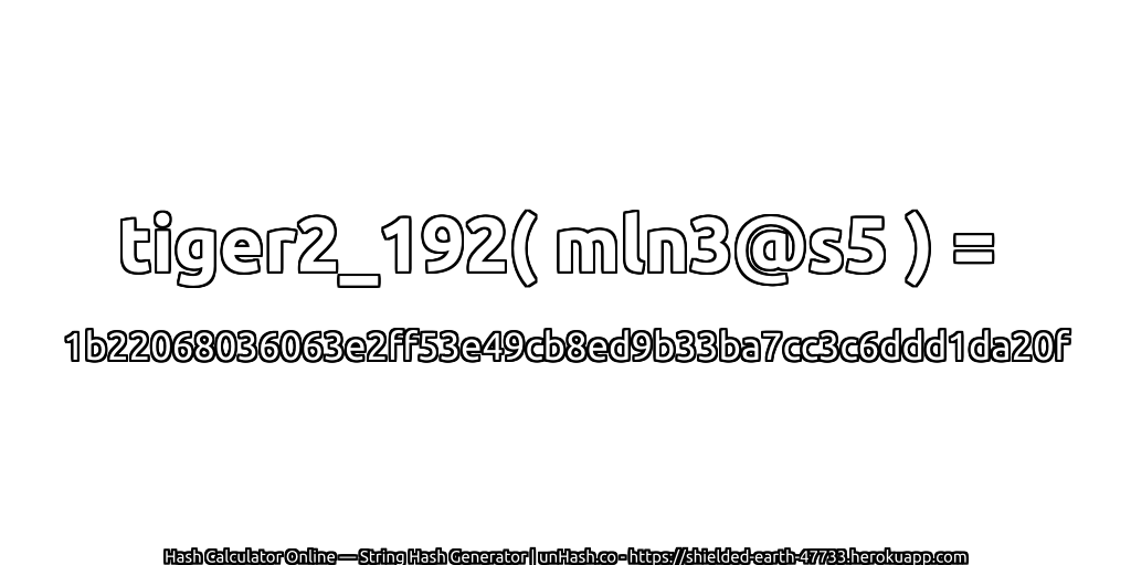 tiger2_192( mln3@s5 ) = 1b22068036063e2ff53e49cb8ed9b33ba7cc3c6ddd1da20f | unHash.co