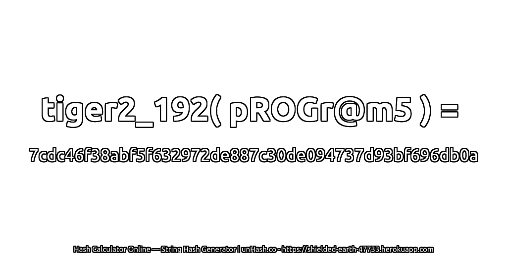 tiger2_192( pROGr@m5 ) = 7cdc46f38abf5f632972de887c30de094737d93bf696db0a | unHash.co
