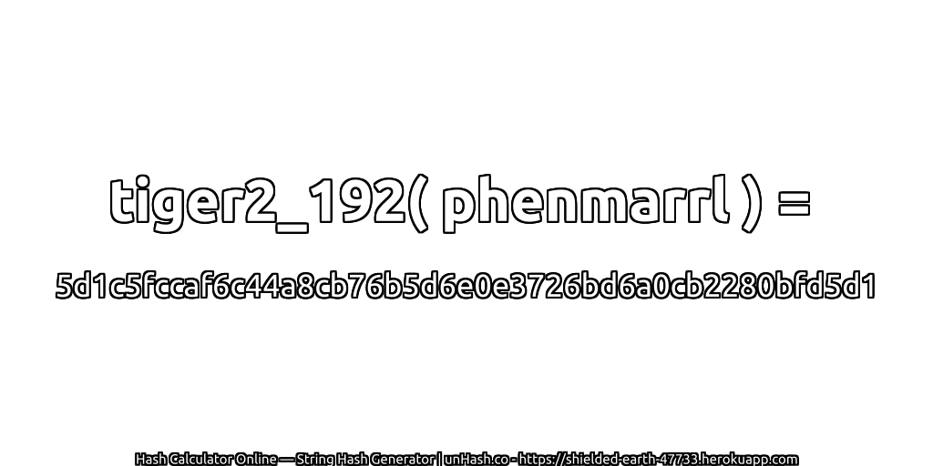 tiger2_192( phenmarrl ) = 5d1c5fccaf6c44a8cb76b5d6e0e3726bd6a0cb2280bfd5d1 | unHash.co