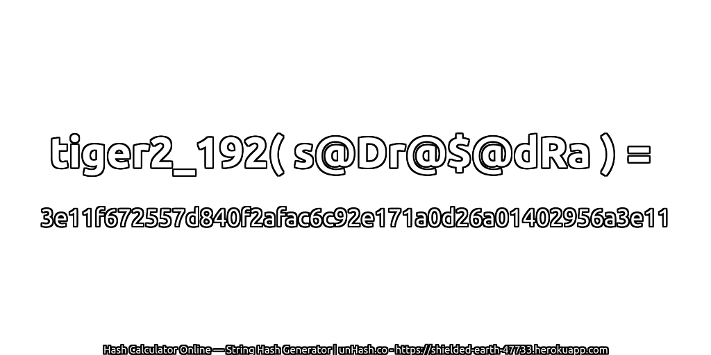tiger2_192( s@Dr@$@dRa ) = 3e11f672557d840f2afac6c92e171a0d26a01402956a3e11 | unHash.co
