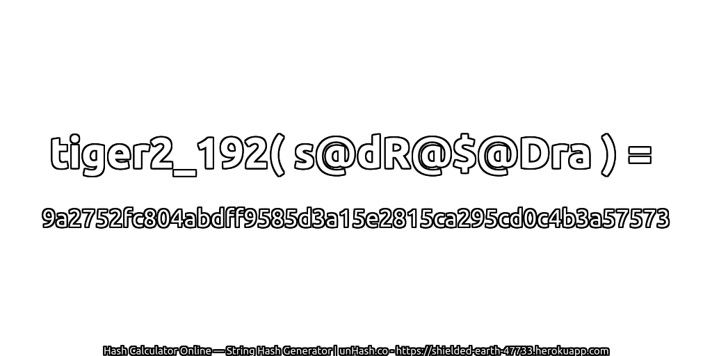 tiger2_192( s@dR@$@Dra ) = 9a2752fc804abdff9585d3a15e2815ca295cd0c4b3a57573 | unHash.co