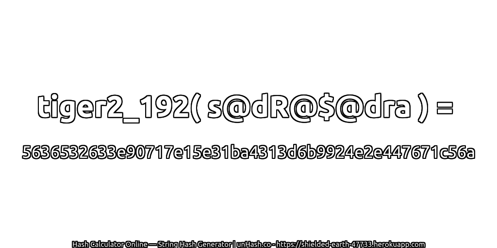 tiger2_192( s@dR@$@dra ) = 5636532633e90717e15e31ba4313d6b9924e2e447671c56a | unHash.co