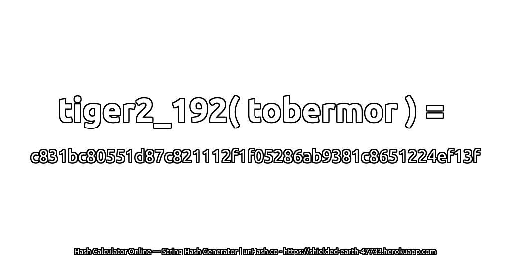 tiger2_192( tobermor ) = c831bc80551d87c821112f1f05286ab9381c8651224ef13f | unHash.co
