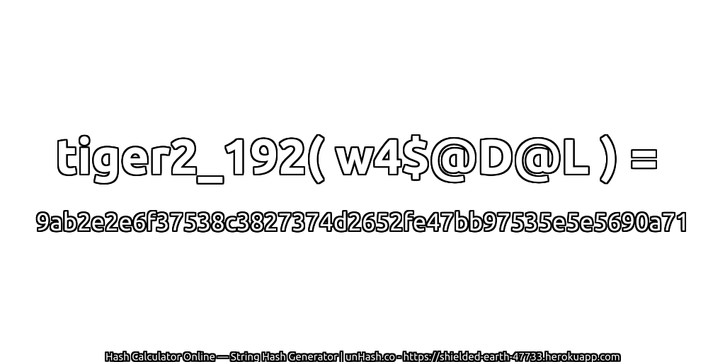 tiger2_192( w4$@D@L ) = 9ab2e2e6f37538c3827374d2652fe47bb97535e5e5690a71 | unHash.co