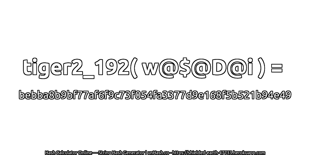 tiger2_192( w@$@D@i ) = bebba8b9bf77af6f9c73f054fa3377d9e168f5b521b94e49 | unHash.co