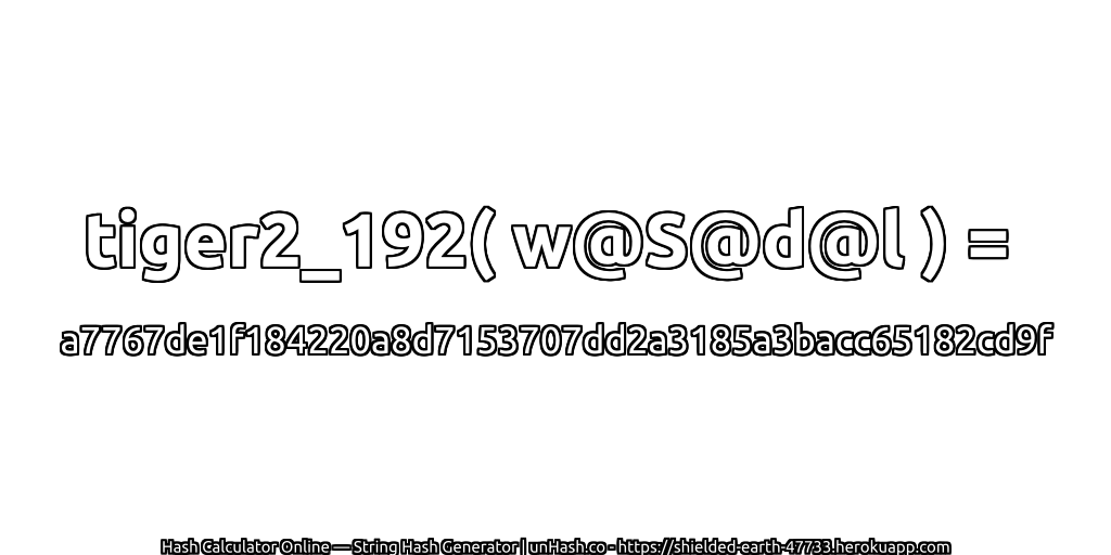tiger2_192( w@S@d@l ) = a7767de1f184220a8d7153707dd2a3185a3bacc65182cd9f | unHash.co