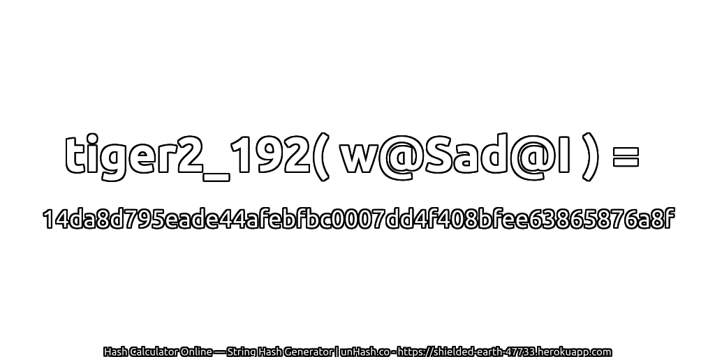 tiger2_192( w@Sad@I ) = 14da8d795eade44afebfbc0007dd4f408bfee63865876a8f | unHash.co