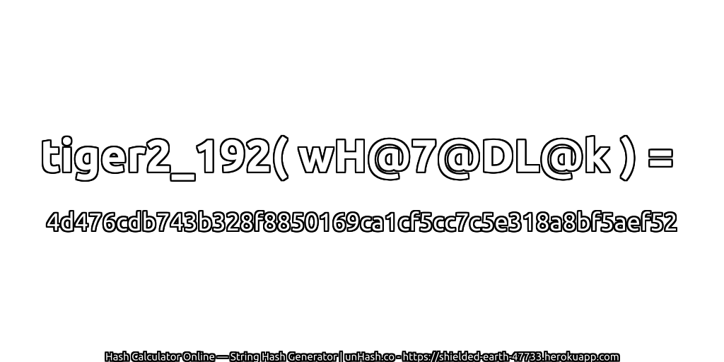 tiger2_192( wH@7@DL@k ) = 4d476cdb743b328f8850169ca1cf5cc7c5e318a8bf5aef52 | unHash.co