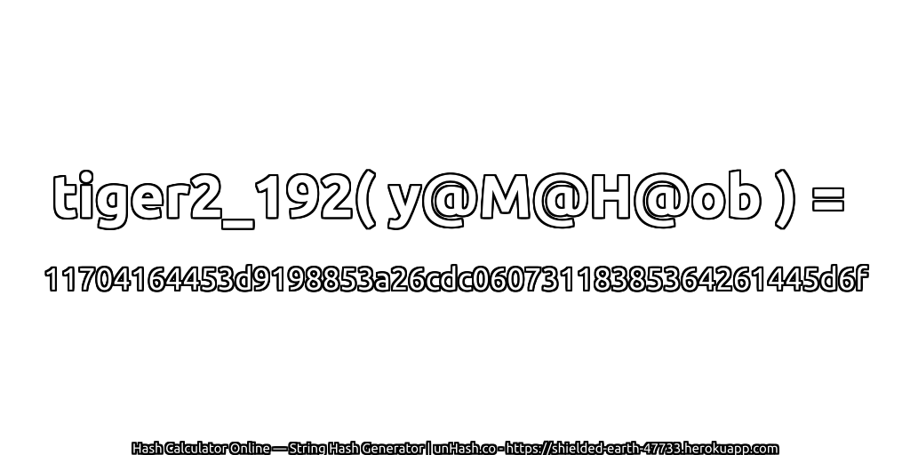 tiger2_192( y@M@H@ob ) = 11704164453d9198853a26cdc06073118385364261445d6f | unHash.co